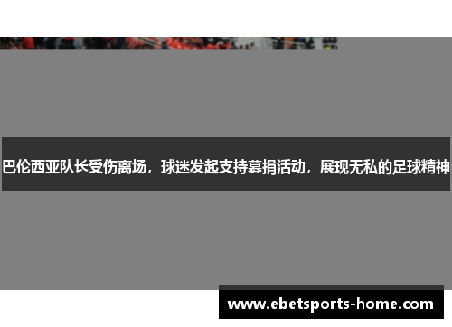 巴伦西亚队长受伤离场，球迷发起支持募捐活动，展现无私的足球精神